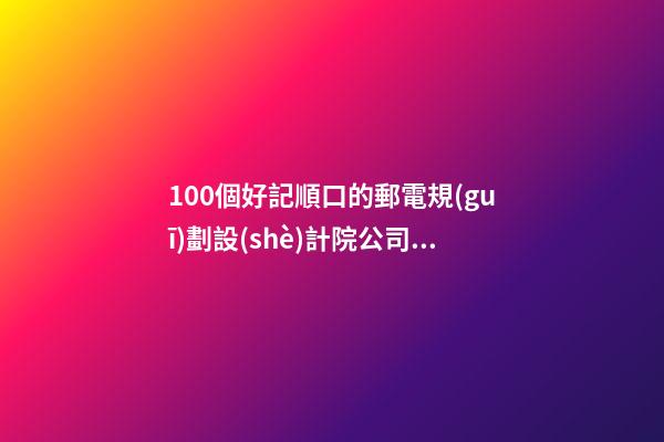 100個好記順口的郵電規(guī)劃設(shè)計院公司名字 哪些寓意適合-第1張-公司起名-玄機派